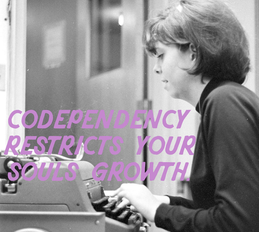 CODEPENDENCY RESTRICTS YOUR SOULS GROWTH