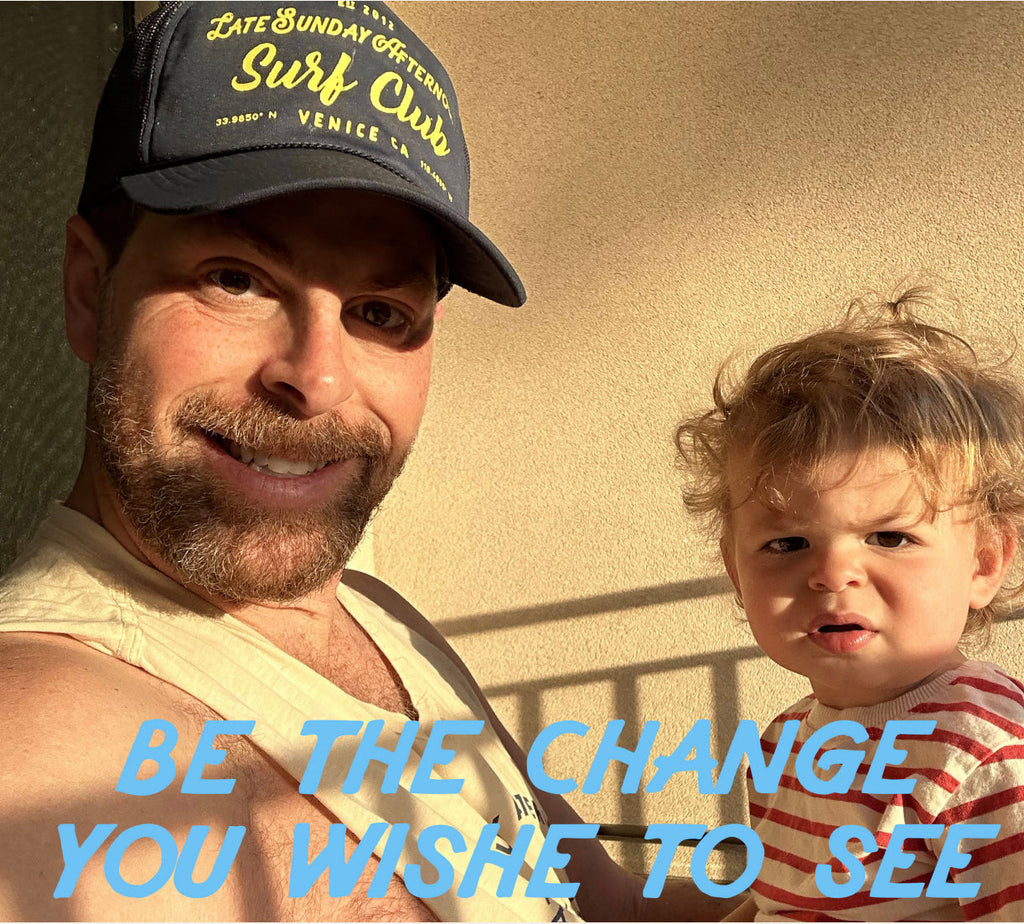 BE THE CHANGE YOU WISH TO SEE